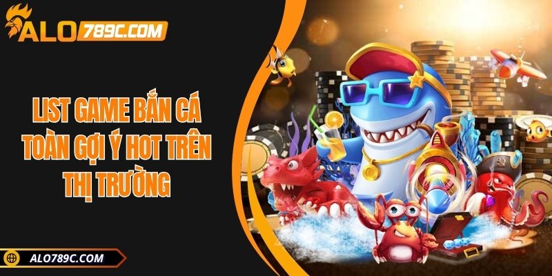 List game bắn cá toàn gợi ý hot trên thị trường