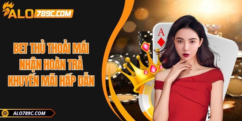 Bet thủ thoải mái nhận hoàn trả khuyến mãi hấp dẫn